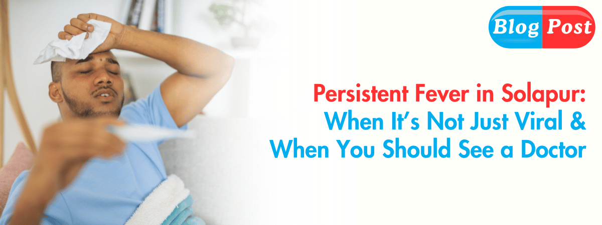 persistent fever in Solapur when to see a doctor